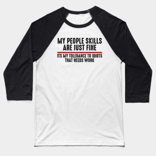 My People Skills Are Just Fine Its My Tolerance To Idiots That Needs Work Baseball T-Shirt